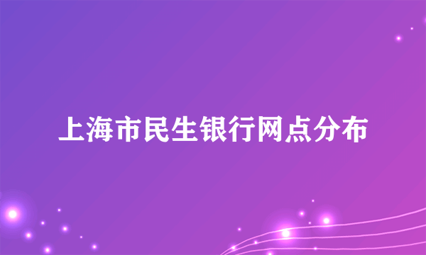 上海市民生银行网点分布