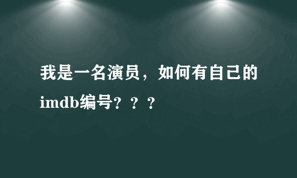 我是一名演员，如何有自己的imdb编号？？？