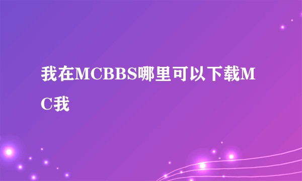 我在MCBBS哪里可以下载MC我