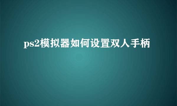 ps2模拟器如何设置双人手柄