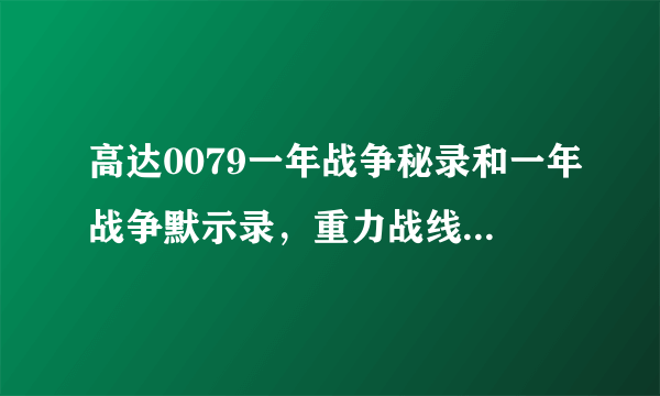 高达0079一年战争秘录和一年战争默示录，重力战线的片头曲叫什么？