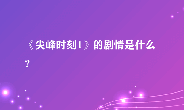 《尖峰时刻1》的剧情是什么？