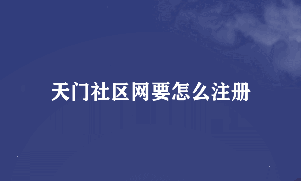 天门社区网要怎么注册