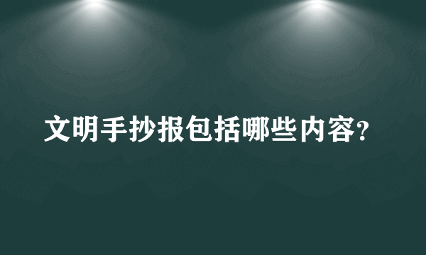 文明手抄报包括哪些内容？