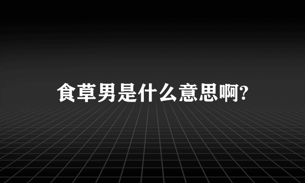 食草男是什么意思啊?