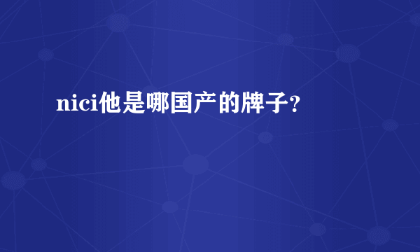 nici他是哪国产的牌子？