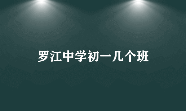 罗江中学初一几个班