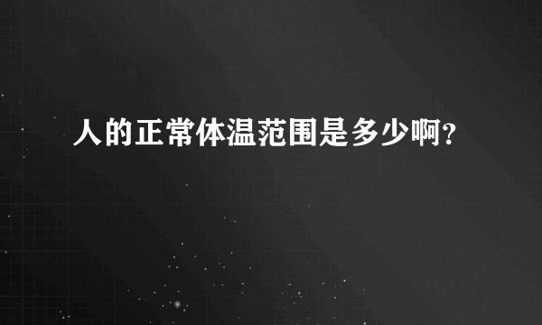 人的正常体温范围是多少啊？