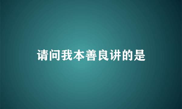 请问我本善良讲的是