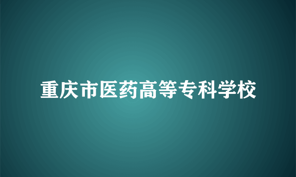 重庆市医药高等专科学校