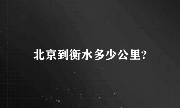 北京到衡水多少公里?