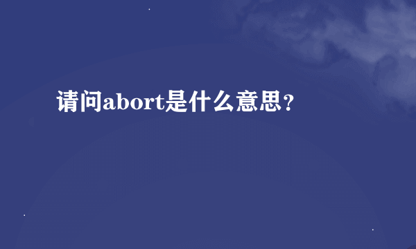 请问abort是什么意思？