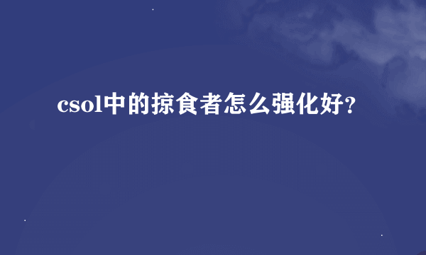 csol中的掠食者怎么强化好？