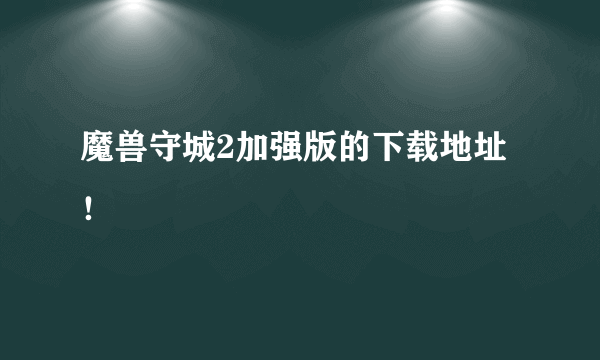 魔兽守城2加强版的下载地址！