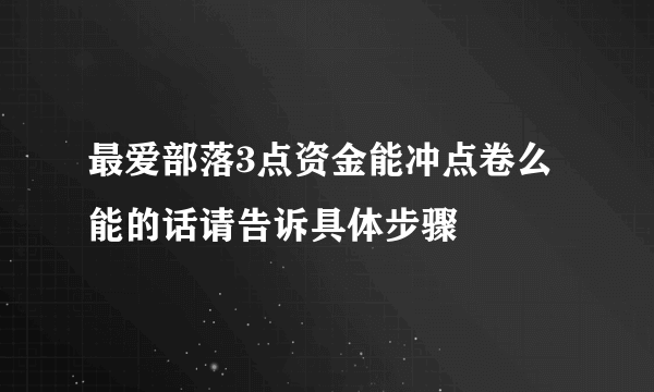 最爱部落3点资金能冲点卷么 能的话请告诉具体步骤