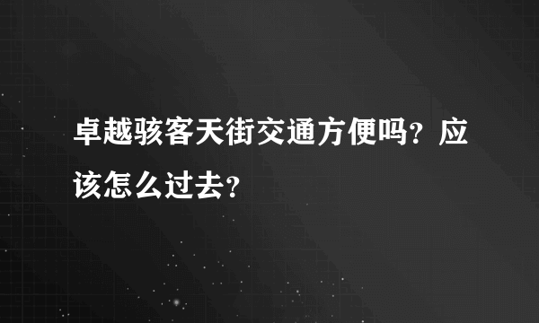 卓越骇客天街交通方便吗？应该怎么过去？