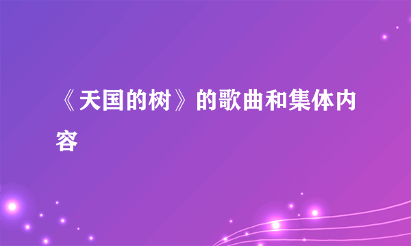 《天国的树》的歌曲和集体内容