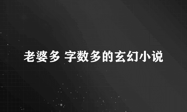 老婆多 字数多的玄幻小说