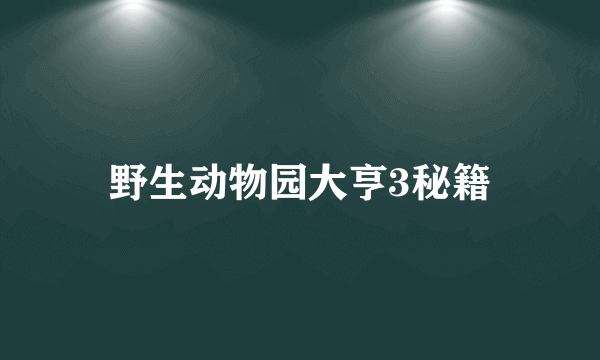 野生动物园大亨3秘籍