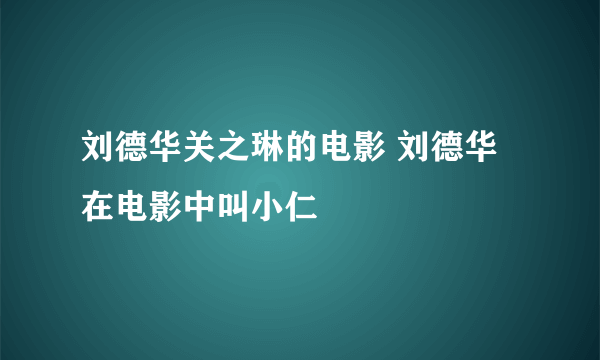 刘德华关之琳的电影 刘德华在电影中叫小仁