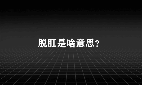 脱肛是啥意思？