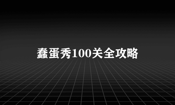 蠢蛋秀100关全攻略