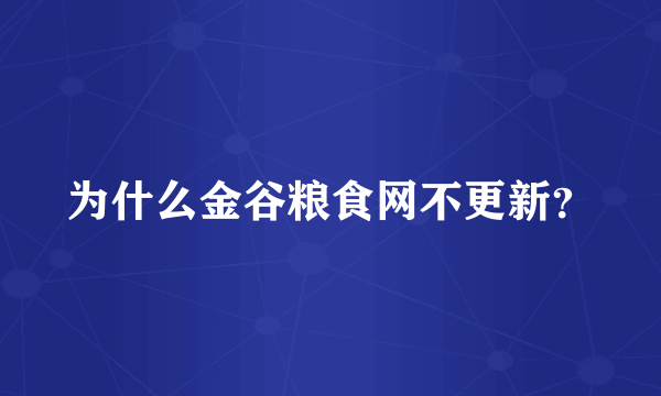 为什么金谷粮食网不更新？