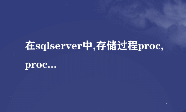 在sqlserver中,存储过程proc,procedure什么区别