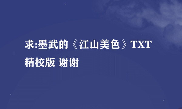 求:墨武的《江山美色》TXT精校版 谢谢