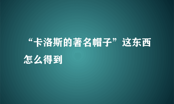 “卡洛斯的著名帽子”这东西怎么得到