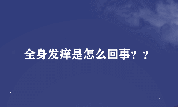 全身发痒是怎么回事？？