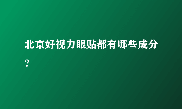 北京好视力眼贴都有哪些成分？