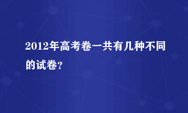 2012年高考卷一共有几种不同的试卷？