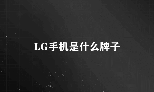 LG手机是什么牌子