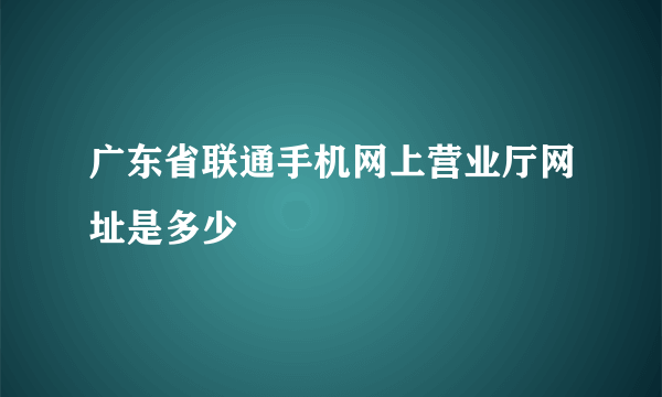 广东省联通手机网上营业厅网址是多少