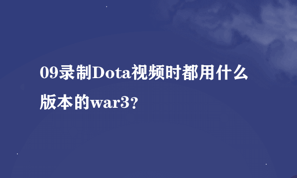 09录制Dota视频时都用什么版本的war3？