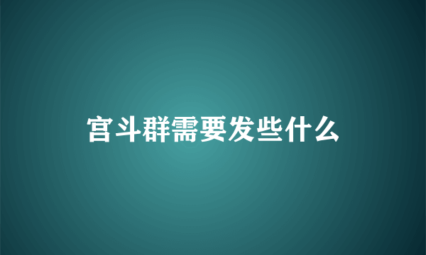 宫斗群需要发些什么