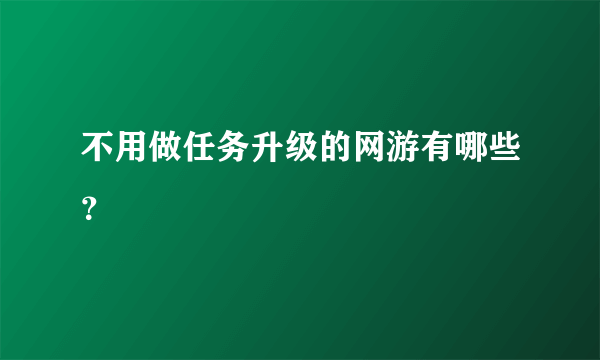 不用做任务升级的网游有哪些？