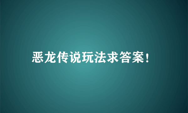 恶龙传说玩法求答案！