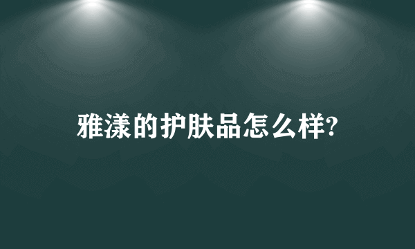 雅漾的护肤品怎么样?