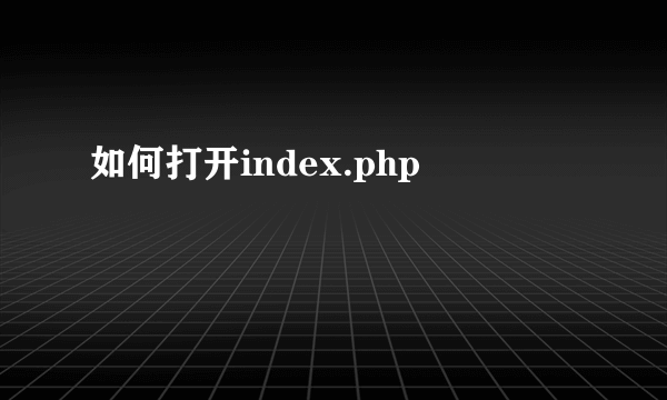 如何打开index.php