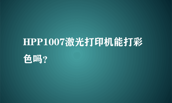 HPP1007激光打印机能打彩色吗？