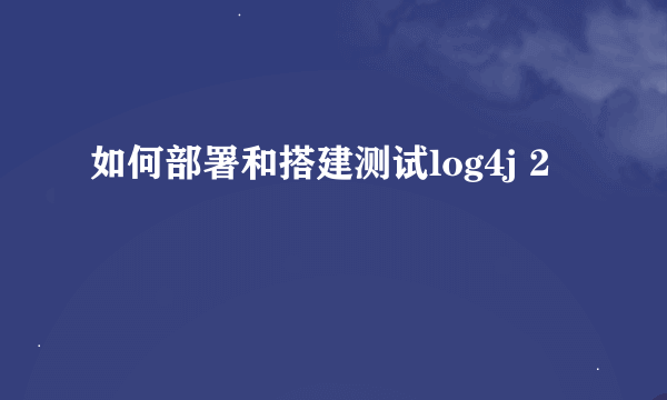 如何部署和搭建测试log4j 2