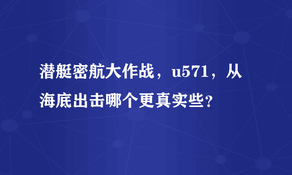 潜艇密航大作战，u571，从海底出击哪个更真实些？