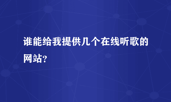 谁能给我提供几个在线听歌的网站？