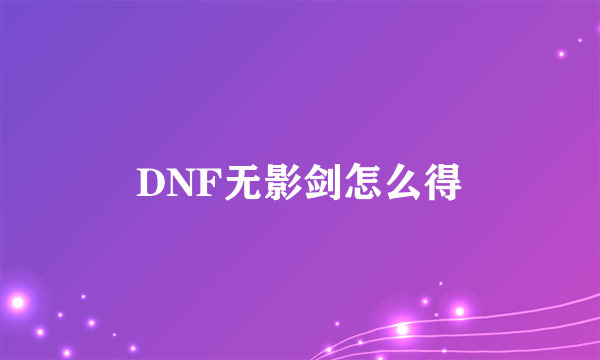 DNF无影剑怎么得