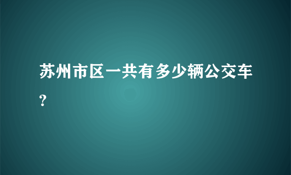 苏州市区一共有多少辆公交车?