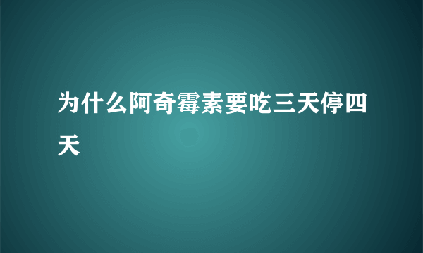 为什么阿奇霉素要吃三天停四天