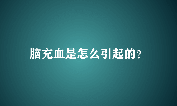 脑充血是怎么引起的？