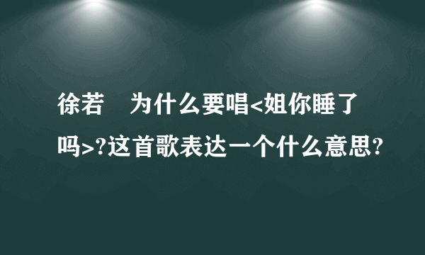 徐若瑄为什么要唱<姐你睡了吗>?这首歌表达一个什么意思?